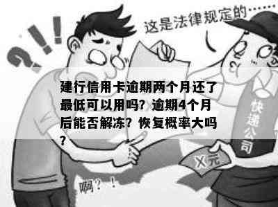 建行信用卡逾期两个月还了更低可以用吗？逾期4个月后能否解冻？恢复概率大吗？