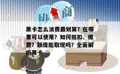 黑卡怎么消费最划算？在哪里可以使用？如何抵扣、缴费？额度能取现吗？全面解析黑卡