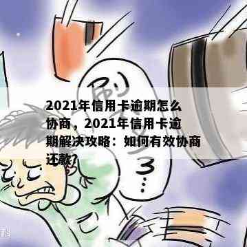 2021年信用卡逾期怎么协商，2021年信用卡逾期解决攻略：如何有效协商还款？