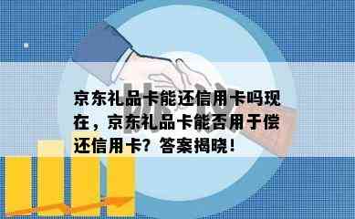 京东礼品卡能还信用卡吗现在，京东礼品卡能否用于偿还信用卡？答案揭晓！