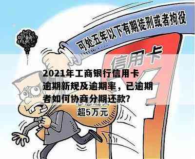 2021年工商银行信用卡逾期新规及逾期率，已逾期者如何协商分期还款？