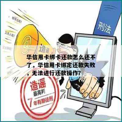 华信用卡绑卡还款怎么还不了，华信用卡绑定还款失败，无法进行还款操作？