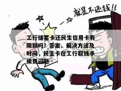 工行储蓄卡还民生信用卡有限额吗？答案、解决方法及时间，民生卡在工行取钱手续费问题