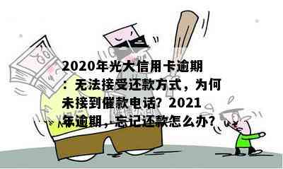 2020年光大信用卡逾期：无法接受还款方式，为何未接到催款电话？2021年逾期，忘记还款怎么办？