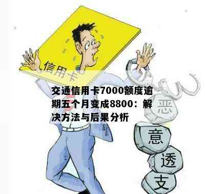 交通信用卡7000额度逾期五个月变成8800：解决方法与后果分析