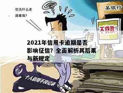 2021年信用卡逾期是否影响？全面解析其后果与新规定