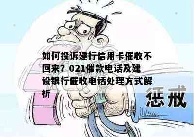 如何投诉建行信用卡不回来？021催款电话及建设银行电话处理方式解析