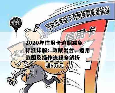 2020年信用卡逾期减免标准详解：政策出台、适用范围及操作流程全解析