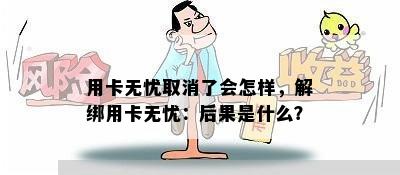 用卡无忧取消了会怎样，解绑用卡无忧：后果是什么？