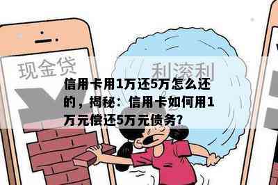 信用卡用1万还5万怎么还的，揭秘：信用卡如何用1万元偿还5万元债务？