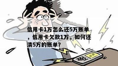 信用卡1万怎么还5万账单，信用卡欠款1万，如何还清5万的账单？