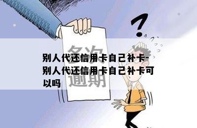 别人代还信用卡自己补卡-别人代还信用卡自己补卡可以吗