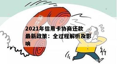 2021年信用卡协商还款最新政策：全过程解析及影响