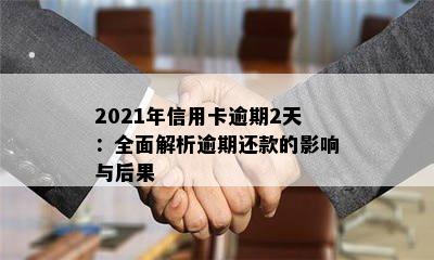 2021年信用卡逾期2天：全面解析逾期还款的影响与后果