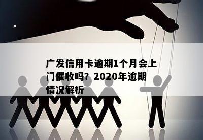 广发信用卡逾期1个月会上门吗？2020年逾期情况解析