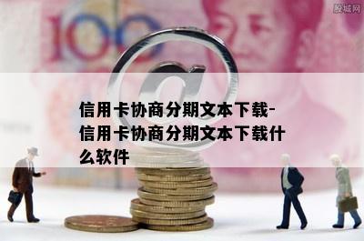 信用卡协商分期文本下载-信用卡协商分期文本下载什么软件