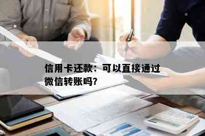 信用卡还款：可以直接通过微信转账吗？