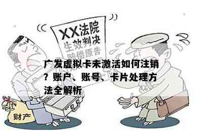 广发虚拟卡未激活如何注销？账户、账号、卡片处理方法全解析