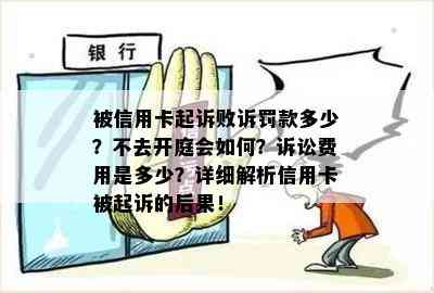 被信用卡起诉败诉罚款多少？不去开庭会如何？诉讼费用是多少？详细解析信用卡被起诉的后果！