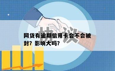 网贷有逾期信用卡会不会被封？影响大吗？