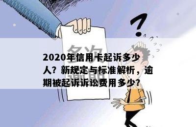 2020年信用卡起诉多少人？新规定与标准解析，逾期被起诉诉讼费用多少？