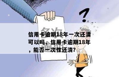 信用卡逾期18年一次还清可以吗，信用卡逾期18年，能否一次性还清？