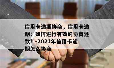 信用卡逾期协商，信用卡逾期：如何进行有效的协商还款？-2021年信用卡逾期怎么协商