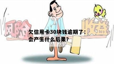 欠信用卡30块钱逾期了：会产生什么后果？