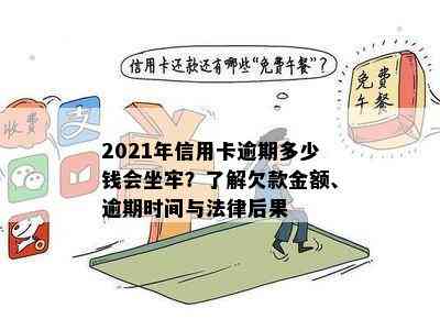 2021年信用卡逾期多少钱会坐牢？了解欠款金额、逾期时间与法律后果