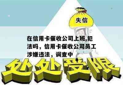 在信用卡公司上班,犯法吗，信用卡公司员工涉嫌违法，调查中