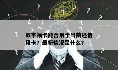 数字福卡能否用于当前还信用卡？最新情况是什么？