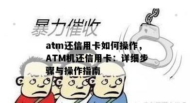 atm还信用卡如何操作，ATM机还信用卡：详细步骤与操作指南