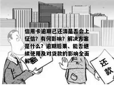 信用卡逾期已还清是否会上？有何影响？解决方案是什么？逾期后果、能否继续使用及对贷款的影响全面解析