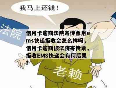 信用卡逾期法院寄传票用ems快递拒收会怎么样吗，信用卡逾期被法院寄传票，拒收EMS快递会有何后果？