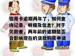 信用卡逾期两年了，如何查询记录、明细及信息？对于欠款者，两年前的逾期是否会影响现在的贷款购房申请？