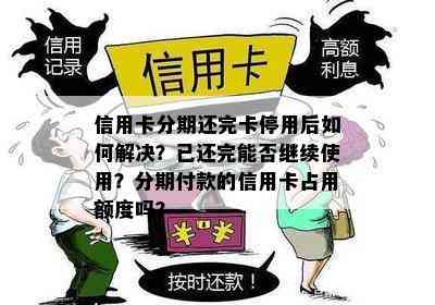 信用卡分期还完卡停用后如何解决？已还完能否继续使用？分期付款的信用卡占用额度吗？