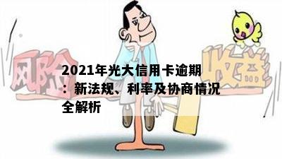 2021年光大信用卡逾期：新法规、利率及协商情况全解析