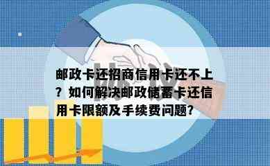 邮政卡还招商信用卡还不上？如何解决邮政储蓄卡还信用卡限额及手续费问题？