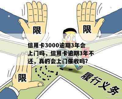 信用卡3000逾期3年会上门吗，信用卡逾期3年不还，真的会上门吗？