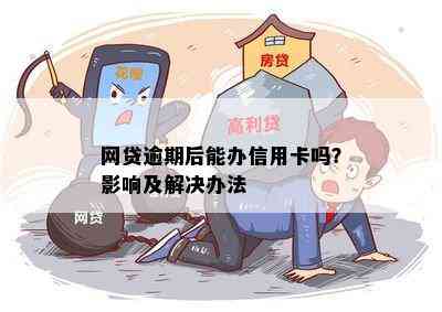 网贷逾期后能办信用卡吗？影响及解决办法