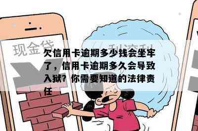 欠信用卡逾期多少钱会坐牢了，信用卡逾期多久会导致入狱？你需要知道的法律责任