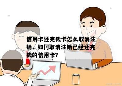 信用卡还完钱卡怎么取消注销，如何取消注销已经还完钱的信用卡？