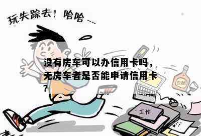 没有房车可以办信用卡吗，无房车者是否能申请信用卡？