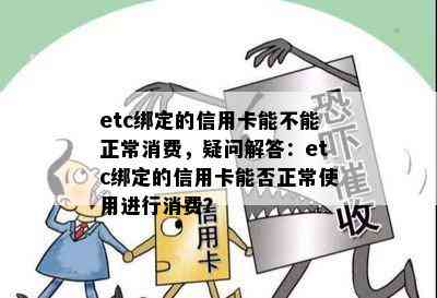 etc绑定的信用卡能不能正常消费，疑问解答：etc绑定的信用卡能否正常使用进行消费？