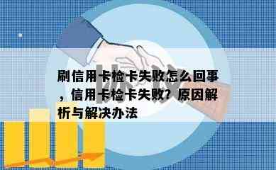 刷信用卡检卡失败怎么回事，信用卡检卡失败？原因解析与解决办法