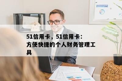 51信用卡，51信用卡：方便快捷的个人财务管理工具