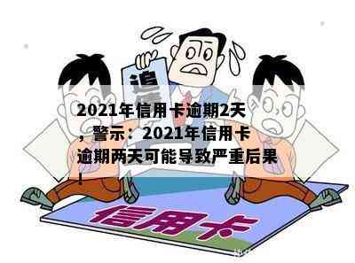 2021年信用卡逾期2天，警示：2021年信用卡逾期两天可能导致严重后果！