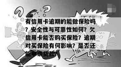 有信用卡逾期的能做保险吗？安全性与可靠性如何？欠信用卡能否购买保险？逾期对买保险有何影响？是否还能申请贷款？