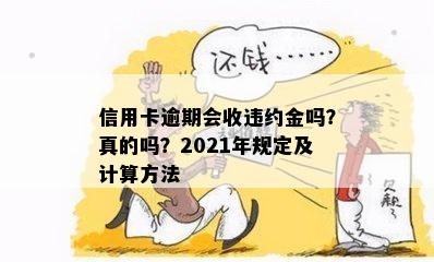 信用卡逾期会收违约金吗？真的吗？2021年规定及计算方法