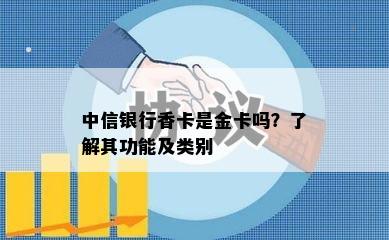 中信银行香卡是金卡吗？了解其功能及类别